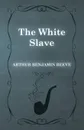 The White Slave - Arthur Benjamin Reeve