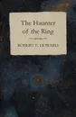 The Haunter of the Ring - Robert E. Howard