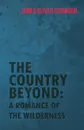 The Country Beyond. A Romance of the Wilderness - James Oliver Curwood
