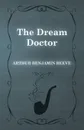 The Dream Doctor - Arthur Benjamin Reeve