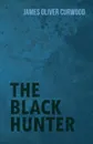 The Black Hunter - James Oliver Curwood