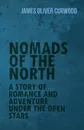Nomads of the North. A Story of Romance and Adventure Under the Open Stars - James Oliver Curwood