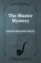 The Master Mystery - Arthur Benjamin Reeve, John W. Grey