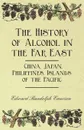 The History of Alcohol in the Far East - China, Japan, Philippines, Islands of the Pacific - Edward Randolph Emerson