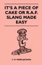 It's a Piece of Cake or R.A.F. Slang Made Easy - C. H. Ward-Jackson