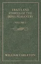 Traits and Stories of the Irish Peasantry - Volume I. - William Carleton