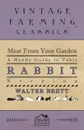 Meat From Your Garden - A Handy Guide To Table Rabbit Keeping - Walter Brett