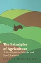 The Principles of Agriculture - A Text-Book for Schools and Rural Societies - L. H. Bailey