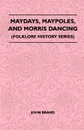 Maydays, Maypoles, and Morris Dancing (Folklore History Series) - John Brand