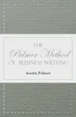 The Palmer Method of Business Writing - A Series of Self-teaching Lessons in Rapid, Plain, Unshaded, Coarse-pen, Muscular Movement Writing for Use in All Schools, Public or Private, Where an Easy and Legible Handwriting is the Object Sought; Also ... - A. N. Palmer