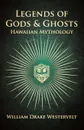 Legends of Gods and Ghosts - (Hawaiian Mythology) - Collected and Translated from the Hawaiian - William Drake Westervelt