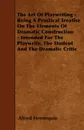 The Art of Playwriting - Being a Practical Treatise on the Elements of Dramatic Construction - Intended for the Playwrite, the Student and the Dramati - Alfred Hennequin
