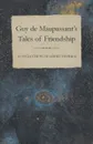 Guy de Maupassant's Tales of Friendship - A Collection of Short Stories - Guy de Maupassant