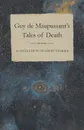 Guy de Maupassant's Tales of Death - A Collection of Short Stories - Guy de Maupassant
