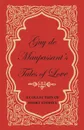 Guy de Maupassant's Tales of Love - A Collection of Short Stories - Guy de Maupassant