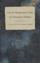 Guy de Maupassant's Tales of Unwanted Children - A Collection of Short Stories - Guy de Maupassant