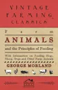 Farm Animals and the Principles of Feeding - With Information on Feeding Hogs, Sheep, Dogs and Other Farm Animals - George Morland