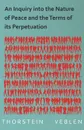 An Inquiry into the Nature of Peace and the Terms of its Perpetuation - Thorstein Veblen