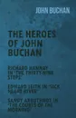 The Heroes of John Buchan - Richard Hannay in 'The Thirty-Nine Steps' - Edward Leith in 'Sick Heart River' - Sandy Arbuthnot in 'The Courts of the Mor - John Buchan