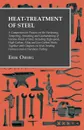 Heat-Treatment of Steel - A Comprehensive Treatise on the Hardening, Tempering, Annealing and Casehardening of Various Kinds of Steel, Including High-speed, High-Carbon, Alloy and Low Carbon Steels, Together with Chapters on Heat-Treating Furnaces... - Erik Oberg