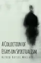 A Collection of Essays on Spiritualism - Alfred Russel Wallace