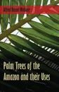 Palm Trees of the Amazon and their Uses - Alfred Russel Wallace