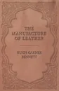 The Manufacture of Leather - Hugh Garner Bennett