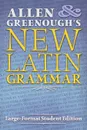 Allen and Greenough's New Latin Grammar. Large-Format Student Edition - J.H. Allen, J.B. Greenough