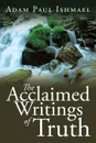 The Acclaimed Writings of Truth - Adam Paul Ishmael