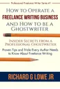 How to Operate a Freelance Writing Business and How to be a Ghostwriter. Insider Secrets from a Professional Ghostwriter Proven Tips and Tricks Every Author Needs to Know About Freelance Writing - Richard G Lowe Jr