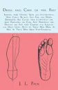 Dress and Care of the Feet; Showing their Natural Shape and Construction; How Corns, Bunions, Flat Feet, and Other Deformities Are Caused, with Instructions for their Prevention or Cure. Also Directions for Dressing the Feet with Comfort and Elega... - J. L. Peck