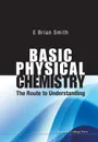BASIC PHYSICAL CHEMISTRY. THE ROUTE TO UNDERSTANDING - E BRIAN SMITH