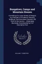 Bungalows, Camps and Mountain Houses. Consisting of a Large Variety of Designs by a Number of Architects, Showing Buildings That Have Been Erected in All Parts of the Country ... Elaborately Illustrated, Accompanied by Full Descriptive Text - William T. Comstock