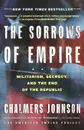 The Sorrows of Empire. Militarism, Secrecy, and the End of the Republic - Chalmers A. Johnson