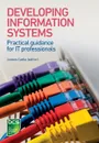 Developing Information Systems. Practical Guidance for It Professionals - Tahir Ahmed, Julian Cox, Lynda Girvan