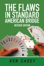 The Flaws in Standard American Bridge. Revised - Ken Casey