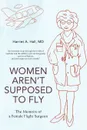 Women Aren't Supposed to Fly. The Memoirs of a Female Flight Surgeon - Harriet A. Hall