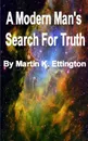 A Modern Man's Search for Truth - Martin K Ettington