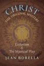 Christ the Original Mystery. Esoterism and the Mystical Way, With Special Reference to the Works of Rene Guenon - Jean Borella, G. John Champoux