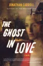 The Ghost in Love - Jonathan Carroll