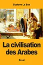 La civilisation des Arabes - Gustave Le Bon