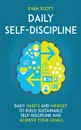 Daily Self-Discipline. Daily Habits and Mindset to Build Sustainable Self-Discipline and Achieve Your Goals - Evan Scott