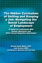 The Hidden Curriculum of Getting and Keeping a Job. Navigating the Social Landscape of Employment: A Guide for Individuals with Autism Spectrum and Ot - Phd Brenda Smith Myles, Msw Judy Endow, Bs Civil Eng Malcolm Mayfield