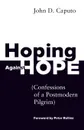 Hoping Against Hope. Confessions of a Postmodern Pilgrim - John D Caputo