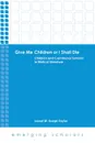 Give Me Children or I Shall Die. Children and Communal Survival in Biblical Literature - Laurel W. Koepf-Taylor