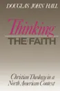 Thinking the Faith - Douglas John Hall