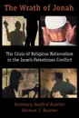 The Wrath of Jonah. The Crisis of Religious Nationalism in the Israeli-Palestinian Conflict - Rosemary Radford Ruether, Herman J. Ruether