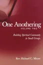 One Anothering, Volume 2. Building Spiritual Community in Small Groups - Richard C. Meyer