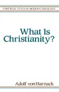 What Is Christianity - Adolf Von Haranack, Adolf Von Harnack