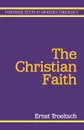 Christian Faith - Ernst Troeltsch, Garrett E. Paul